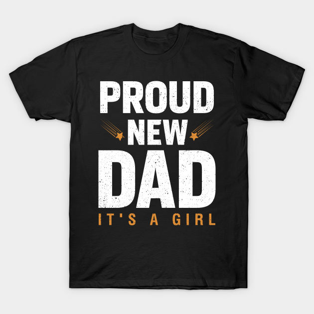 Proud New Dad Its A Girl New Dad Ts T Shirt Teepublic 5702